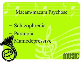 Macam-macam Psychose

– Schizophrenia
– Paranoia
– Manicdepressive
 