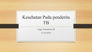 Kesehatan Pada penderita
TB
Anggi Nurindriyani M
C1AA14014
 