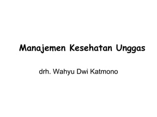 Manajemen Kesehatan Unggas
drh. Wahyu Dwi Katmono
 