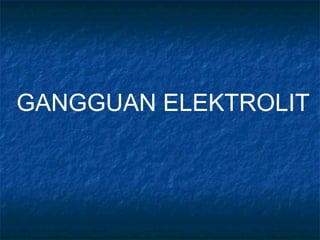 GANGGUAN ELEKTROLIT
 