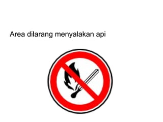 Area dilarang menyalakan api
 