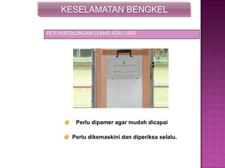 TUGAS PENOLONG FOMEN
PETI PERTOLONGAN CEMAS ATAU UBAT
KESELAMATAN BENGKEL
Perlu dikemaskini dan diperiksa selalu.
Perlu dipamer agar mudah dicapai
 