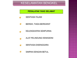 KESELAMATAN BENGKEL
PERALATAN YANG SELAMAT
SENTIASA TAJAM
BERSIH, TIADA BERKARAT
KELENGKAPAN SEMPURNA
ALAT PELINDUNG KEMASKINI
SENTIASA DISENGGARA
SIMPAN DENGAN BETUL
 
