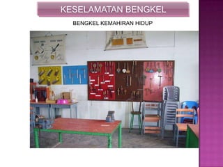 KESELAMATAN BENGKEL
BENGKEL KEMAHIRAN HIDUP
 