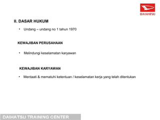 II. DASAR HUKUM 
• Undang – undang no 1 tahun 1970 
KEWAJIBAN PERUSAHAAN 
• Melindungi keselamatan karyawan 
KEWAJIBAN KARYAWAN 
• Mentaati & mematuhi ketentuan / keselamatan kerja yang telah ditentukan 
 