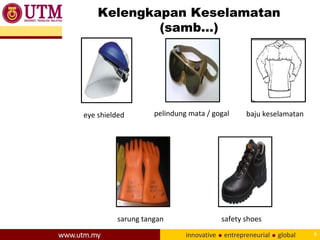 Kelengkapan Keselamatan
(samb…)
6
eye shielded pelindung mata / gogal baju keselamatan
sarung tangan safety shoes
 