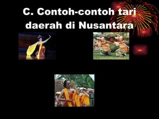 C. Contoh-contoh tari daerah di Nusantara Tari Jaipong dari Jawa Barat Tari Pendet dari Bali  Tari Gambyong dari Jawa Tengah 