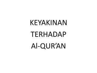 KEYAKINAN
TERHADAP
Al-QUR’AN
 