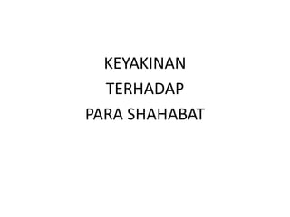 KEYAKINAN
TERHADAP
PARA SHAHABAT
 