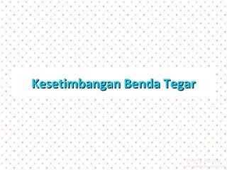 Kesetimbangan Benda Tegar
 