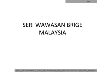 TOPIC




         SERI WAWASAN BRIGE
               MALAYSIA




BRIDGES_ SERI WAWASAN BRIDGE_MALAYSIA_ FORTH YR ARCHITECTURE_0828_CONSTRUCTION TECHNOLOGY AND STRUCTURES_BSSA_NMIMS
 