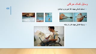 ‫حرکتی‬ ‫کمک‬ ‫وسایل‬
•
‫نوشتن‬ ‫و‬ ‫خوردن‬ ‫غذا‬ ‫جهت‬ ‫کمکی‬ ‫دستبند‬
:
•
‫رایانه‬ ‫با‬ ‫کار‬ ‫جهت‬ ‫کمکی‬ ‫وسیله‬
44
 