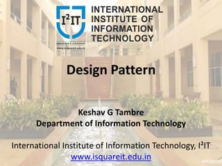 Design Pattern
Keshav G Tambre
Department of Information Technology
International Institute of Information Technology, I²IT
www.isquareit.edu.in
 