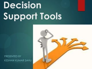 Decision
Support Tools



PRESENTED BY
KESHAW KUMAR SAHU
 