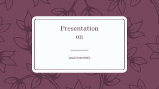 Presentation
on
Local anesthetic
 