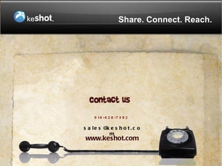 Share. Connect. Reach.




    9 14 - 4 2 0 - 7 3 9 2


s a le s @ e s h o t . c o
          k
            m
www.keshot.com
 