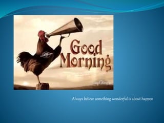 Always believe something wonderful is about happen