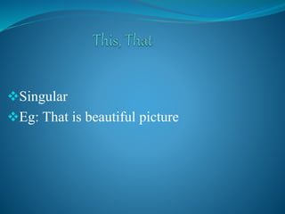 Singular
Eg: That is beautiful picture