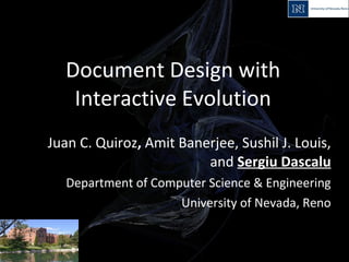 Document Design with Interactive Evolution Juan C. Quiroz ,  Amit Banerjee, Sushil J. Louis, and  Sergiu Dascalu Department of Computer Science & Engineering University of Nevada, Reno 