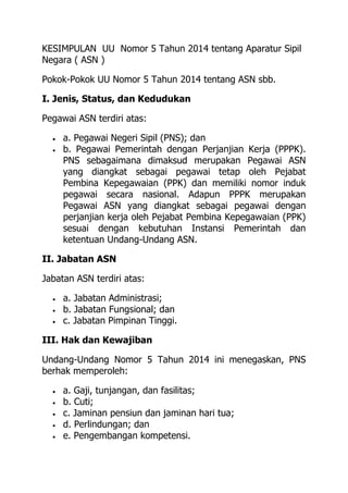 KESIMPULAN UU Nomor 5 Tahun 2014 tentang Aparatur Sipil
Negara ( ASN )
Pokok-Pokok UU Nomor 5 Tahun 2014 tentang ASN sbb.
...