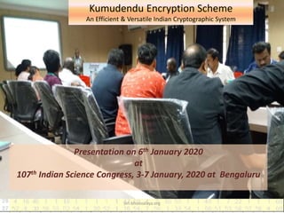siri-bhoovalaya.org
Presentation on 6th January 2020
at
107th Indian Science Congress, 3-7 January, 2020 at Bengaluru
Kumudendu Encryption Scheme
An Efficient & Versatile Indian Cryptographic System
 
