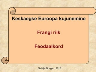 Keskaegse Euroopa kujunemine
Frangi riik
Feodaalkord
Natalja Dovgan, 2015
 