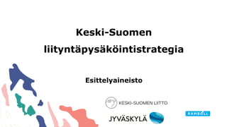 Ramboll 1
Keski-Suomen
liityntäpysäköintistrategia
Esittelyaineisto
 