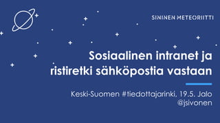 Sosiaalinen intranet ja
ristiretki sähköpostia vastaan
Keski-Suomen #tiedottajarinki, 19.5. Jalo
@jsivonen
 