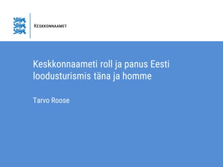 Keskkonnaameti roll ja panus Eesti
loodusturismis täna ja homme
Tarvo Roose
 