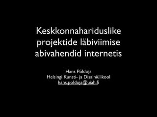 Keskkonnahariduslike
projektide läbiviimise
abivahendid internetis
            Hans Põldoja
  Helsingi Kunsti- ja Disainiülikool
        hans.poldoja@uiah.ﬁ