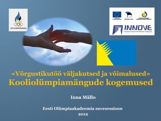 «Võrgustikutöö väljakutsed ja võimalused»
Kooliolümpiamängude kogemused
                     Inna Mällo

         Eesti Olümpiaakadeemia suvesessioon
                         2012
 