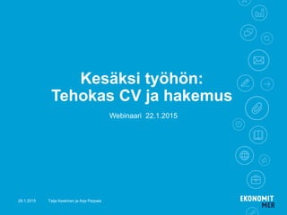 Kesäksi työhön:
Tehokas CV ja hakemus
Webinaari 22.1.2015
29.1.2015 Taija Keskinen ja Arja Parpala
 