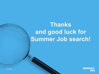 4.2.2016
Thanks
and good luck for
Summer Job search!
 