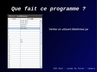 Que fait ce programme ?


           Vérifier en utilisant littlethinker.jar
 