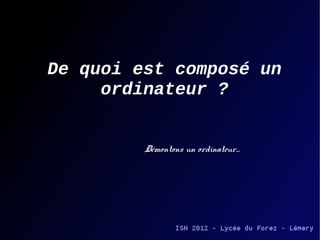 De quoi est composé un
     ordinateur ?


        Démontons un ordinateur...
 