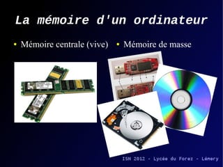La mémoire d'un ordinateur
●   Mémoire centrale (vive)   ●   Mémoire de masse
 
