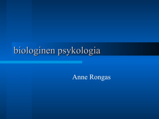 biologinen psykologia Anne Rongas 