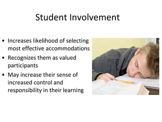 Student Involvement Increases likelihood of selecting most effective accommodations Recognizes them as valued participants May increase their sense of increased control and responsibility in their learning 