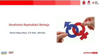 Kesehatan Reproduksi Remaja
Destri Maya Rani, S.Tr Keb., MH.Kes
 