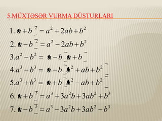 5.MÜXTƏSƏR VURMA DÜSTURLARI

1. a b

2

2. a b

2

a

3.a

2

b

2

a b a b

4.a

3

b

3

5.a

3

b

3

6. a b

3

7. a b

3

a

2
2

2ab b

2ab b

a b a

2

a b a

2

a

3

a

3

2
2

ab b

2

ab b

2

2

2

2

2

3a b 3ab
3a b 3ab

b
b

3

3

 