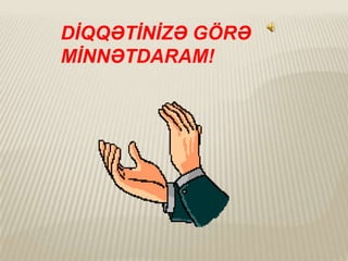 DİQQƏTİNİZƏ GÖRƏ
MİNNƏTDARAM!

 