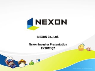 NEXON Co., Ltd.

Nexon Investor Presentation
        FY2012 Q2




                              © 2012 NEXON Co., Ltd. All Rights Reserved.
 