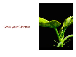 Grow your Clientele
 