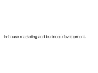 In-house marketing and business development.
 