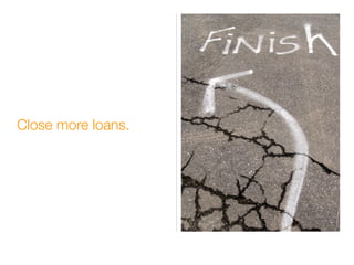 Close more loans.
 