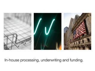 In-house processing, underwriting and funding.
 