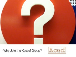 Why Join the Kessef Group?
 