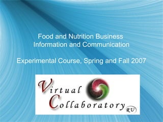Food and Nutrition Business
Information and Communication
Experimental Course, Spring and Fall 2007
 
