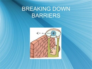 BREAKING DOWN
BARRIERS
 