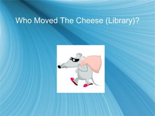 Who Moved The Cheese (Library)?
 